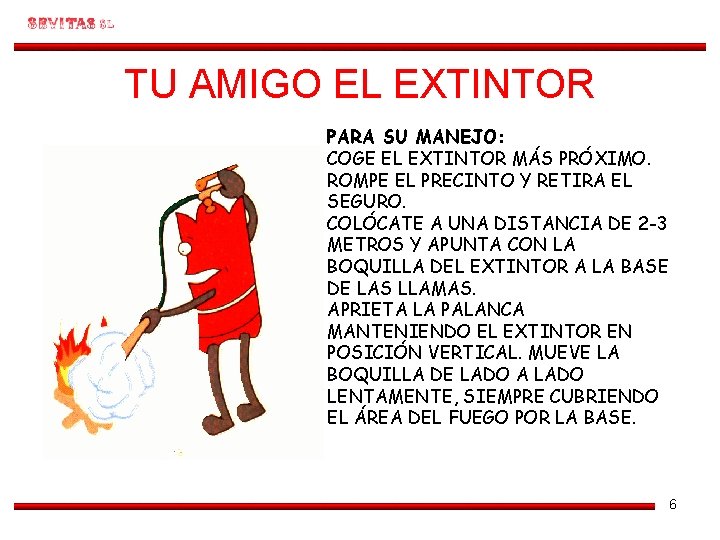 TU AMIGO EL EXTINTOR PARA SU MANEJO: COGE EL EXTINTOR MÁS PRÓXIMO. ROMPE EL