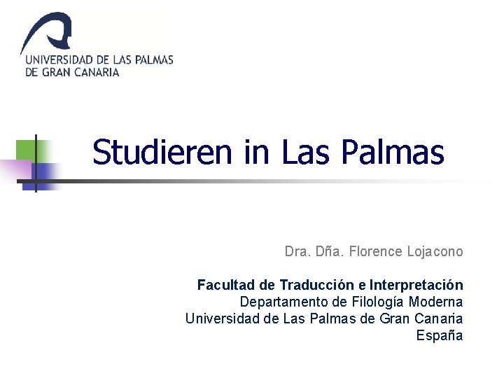 Studieren in Las Palmas Dra. Dña. Florence Lojacono Facultad de Traducción e Interpretación Departamento