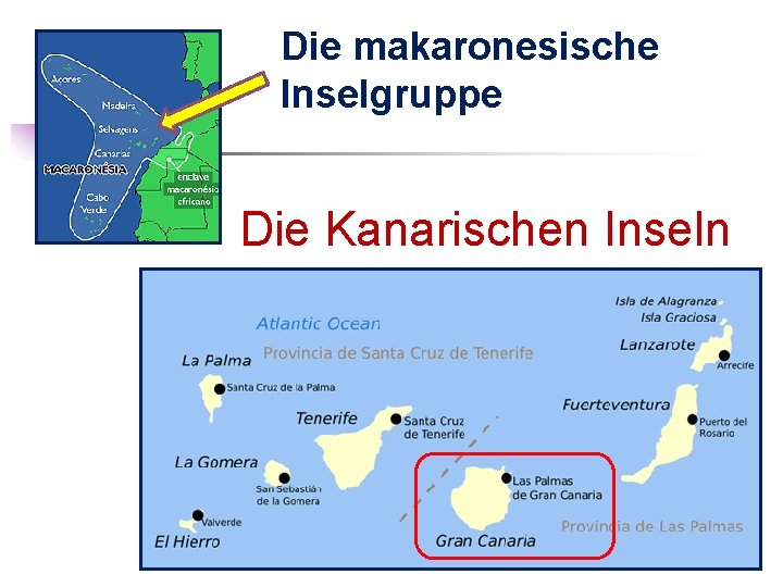 Die makaronesische Inselgruppe Die Kanarischen Inseln 