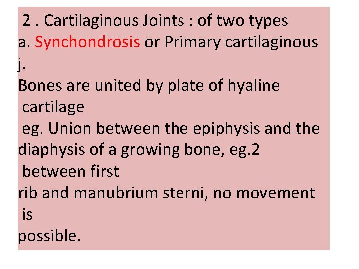 2. Cartilaginous Joints : of two types a. Synchondrosis or Primary cartilaginous j. Bones
