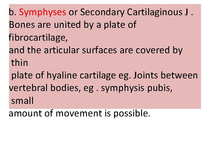 b. Symphyses or Secondary Cartilaginous J. Bones are united by a plate of fibrocartilage,