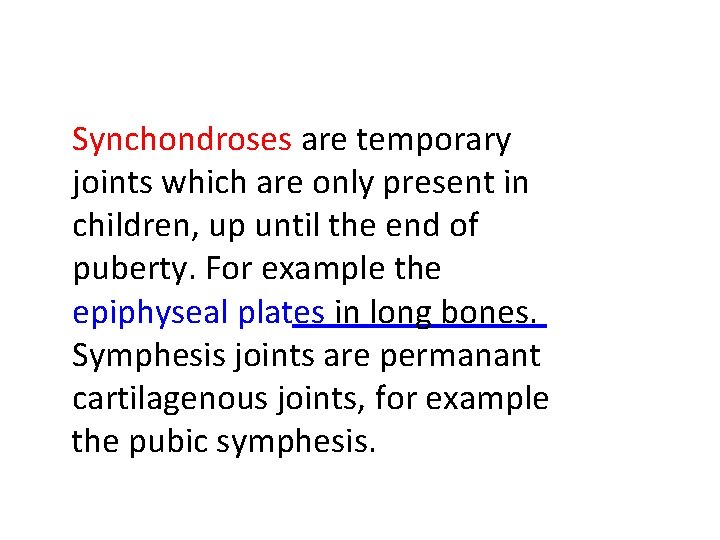 Synchondroses are temporary joints which are only present in children, up until the end
