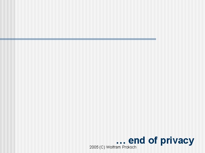 … end of privacy 2005 (C) Wolfram Proksch 