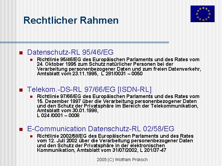 Rechtlicher Rahmen n Datenschutz-RL 95/46/EG n n Telekom. -DS-RL 97/66/EG [ISDN-RL] n n Richtlinie