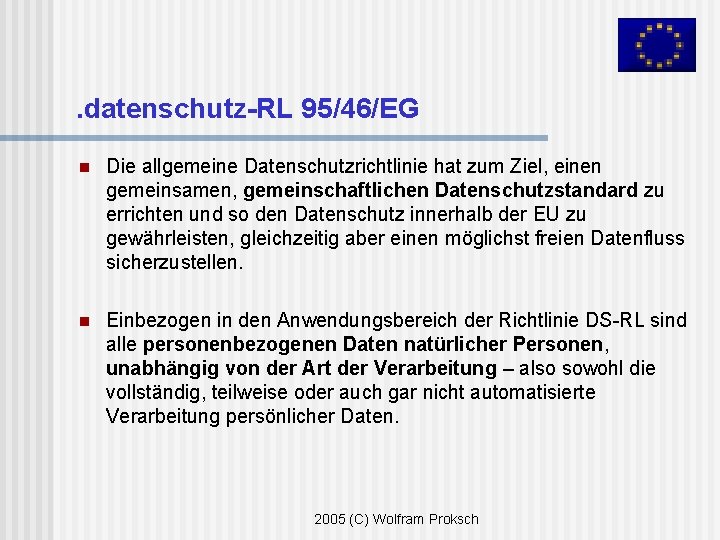 . datenschutz-RL 95/46/EG n Die allgemeine Datenschutzrichtlinie hat zum Ziel, einen gemeinsamen, gemeinschaftlichen Datenschutzstandard