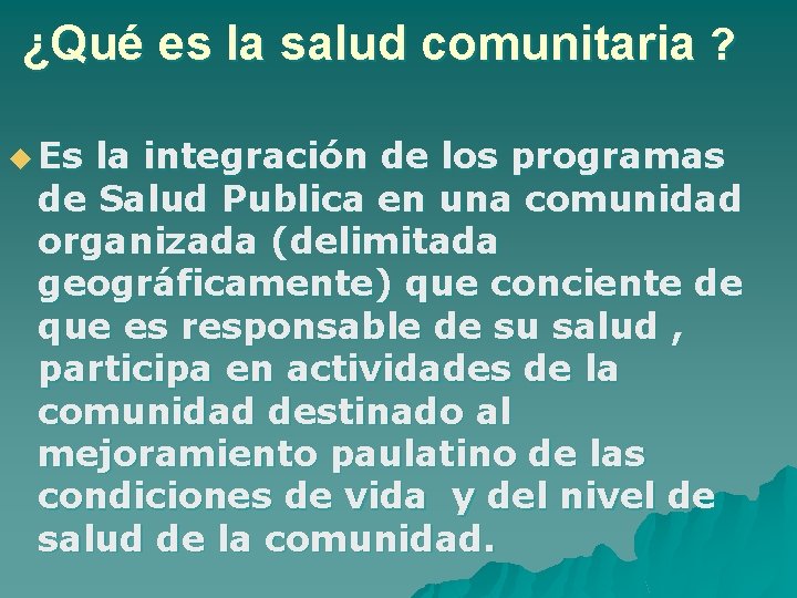 ¿Qué es la salud comunitaria ? u Es la integración de los programas de