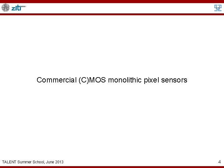Commercial (C)MOS monolithic pixel sensors TALENT Summer School, June 2013 4 