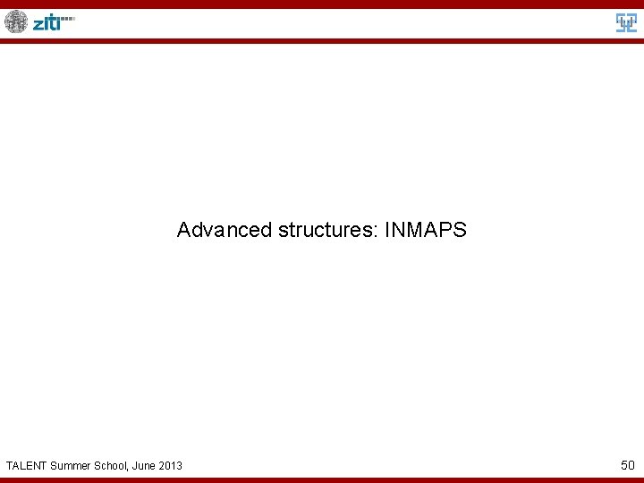 Advanced structures: INMAPS TALENT Summer School, June 2013 50 