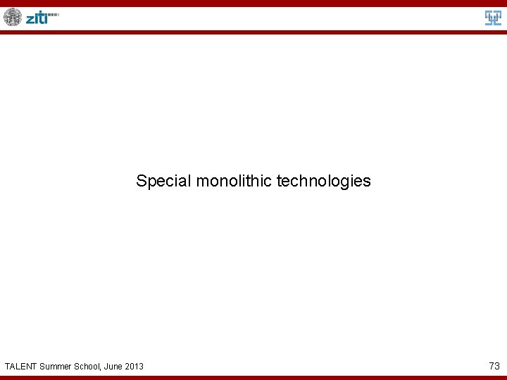 Special monolithic technologies TALENT Summer School, June 2013 73 