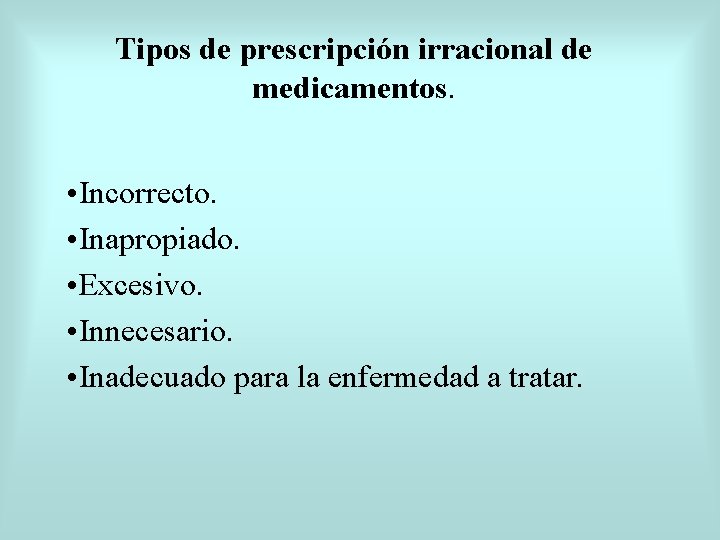 Tipos de prescripción irracional de medicamentos. • Incorrecto. • Inapropiado. • Excesivo. • Innecesario.