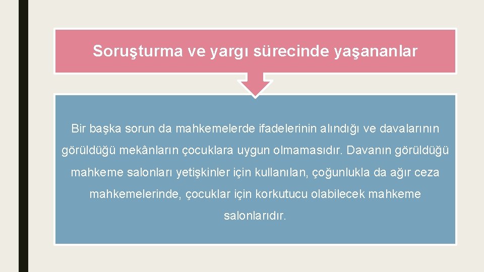 Soruşturma ve yargı sürecinde yaşananlar Bir başka sorun da mahkemelerde ifadelerinin alındığı ve davalarının