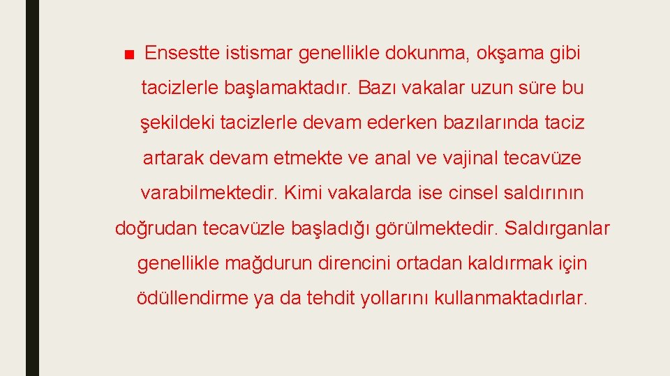 ■ Ensestte istismar genellikle dokunma, okşama gibi tacizlerle başlamaktadır. Bazı vakalar uzun süre bu