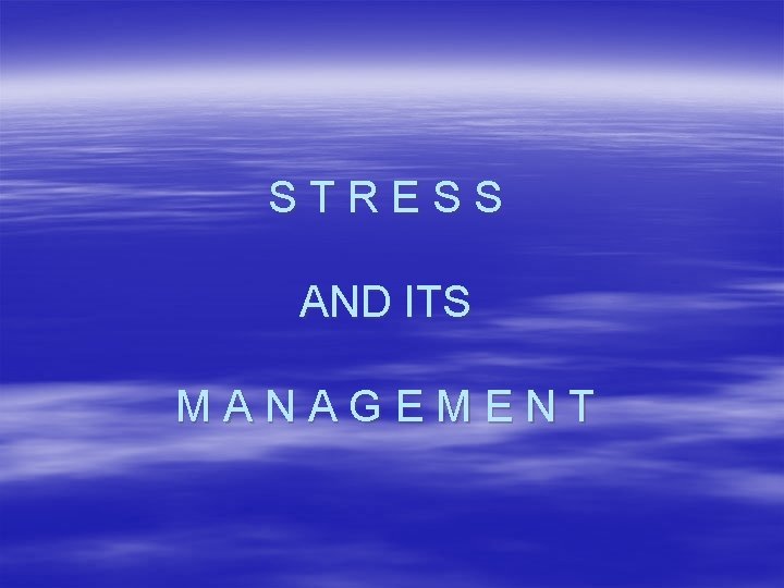 STRESS AND ITS MANAGEMENT 