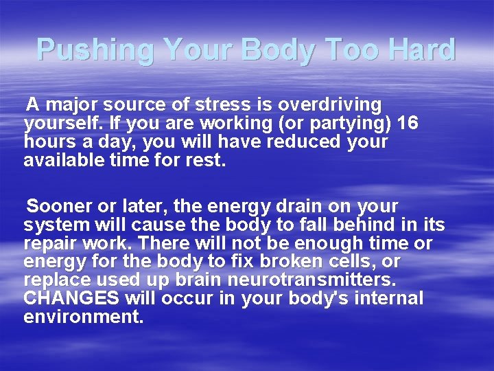 Pushing Your Body Too Hard A major source of stress is overdriving yourself. If