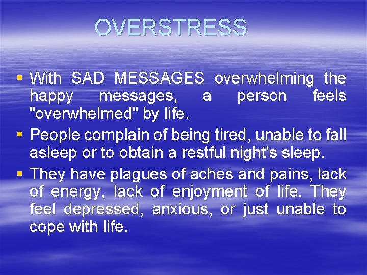 OVERSTRESS § With SAD MESSAGES overwhelming the happy messages, a person feels "overwhelmed" by