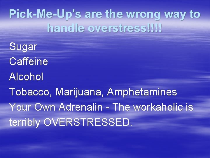 Pick-Me-Up's are the wrong way to handle overstress!!!! Sugar Caffeine Alcohol Tobacco, Marijuana, Amphetamines