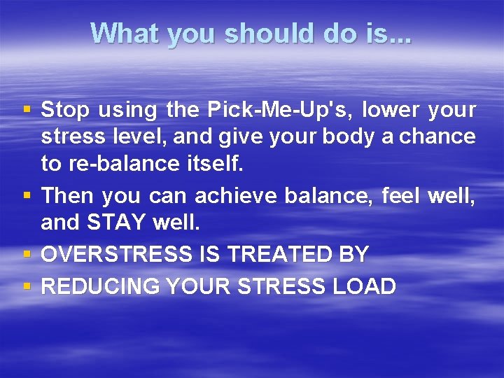 What you should do is. . . § Stop using the Pick-Me-Up's, lower your