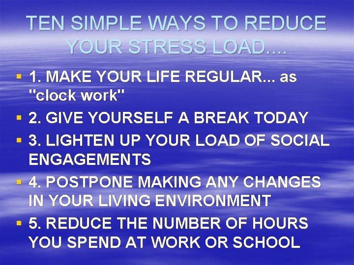 TEN SIMPLE WAYS TO REDUCE YOUR STRESS LOAD. . § 1. MAKE YOUR LIFE