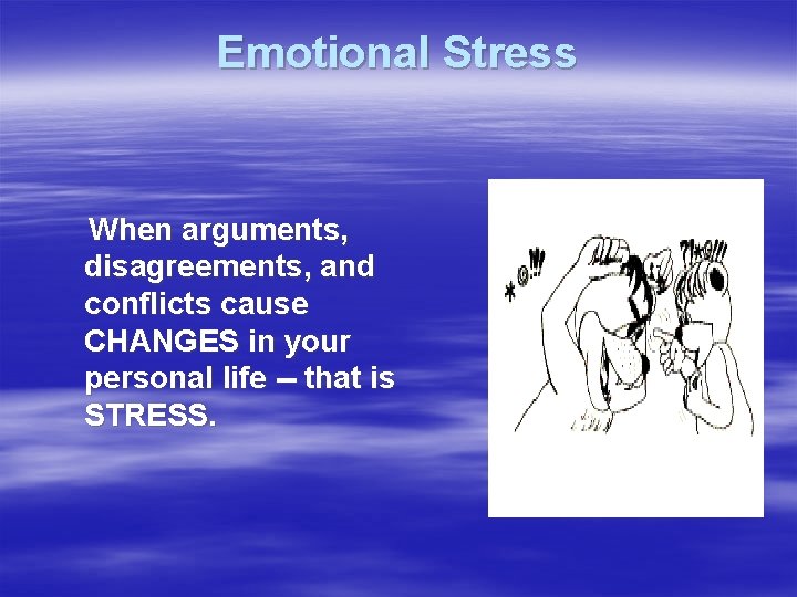 Emotional Stress When arguments, disagreements, and conflicts cause CHANGES in your personal life --