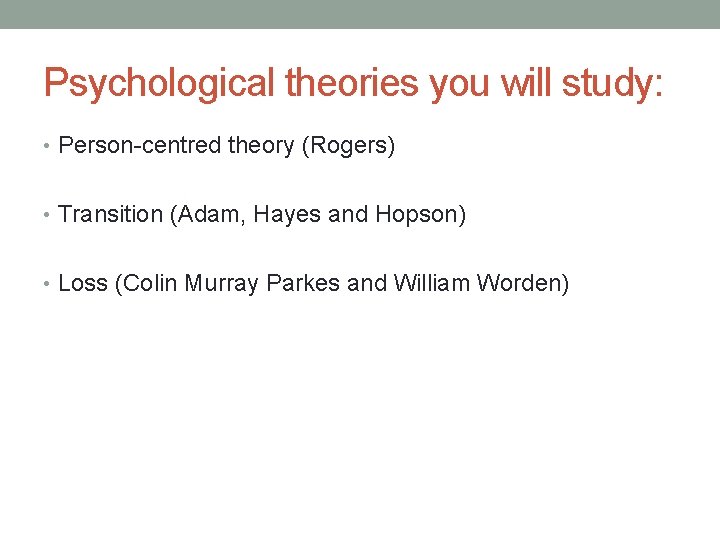 Psychological theories you will study: • Person-centred theory (Rogers) • Transition (Adam, Hayes and
