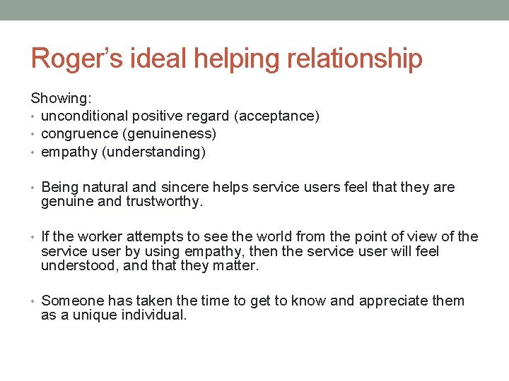 Roger’s ideal helping relationship Showing: • unconditional positive regard (acceptance) • congruence (genuineness) •