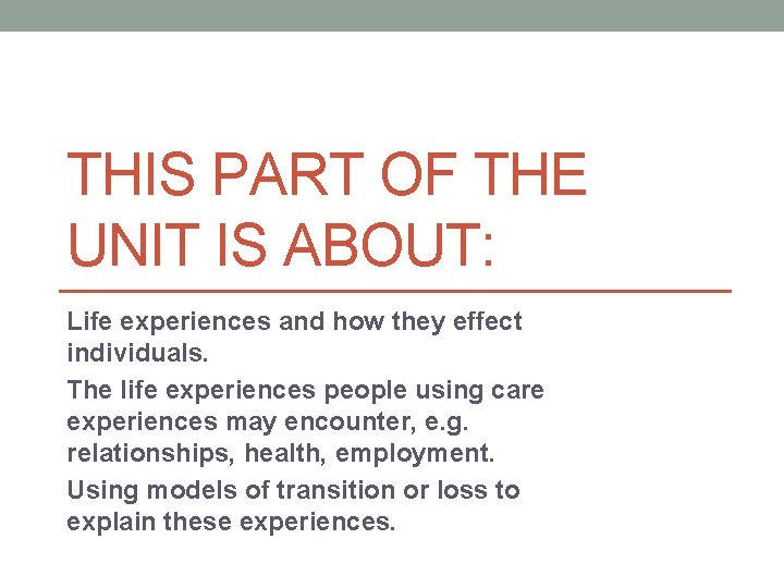 THIS PART OF THE UNIT IS ABOUT: Life experiences and how they effect individuals.