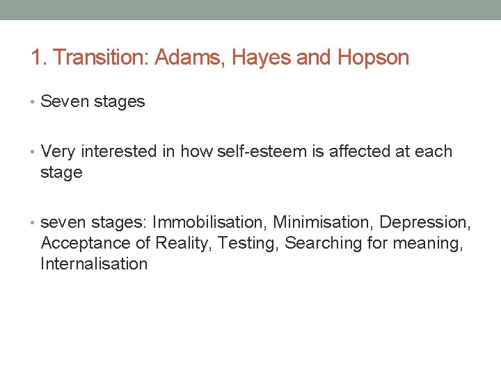 1. Transition: Adams, Hayes and Hopson • Seven stages • Very interested in how