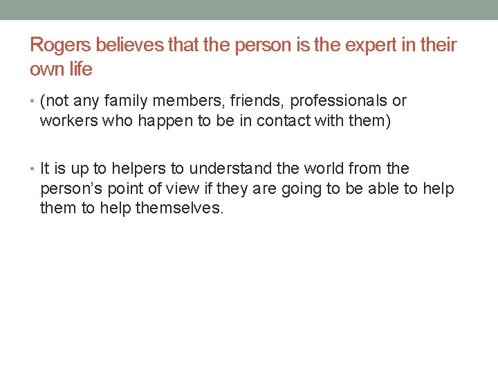 Rogers believes that the person is the expert in their own life • (not