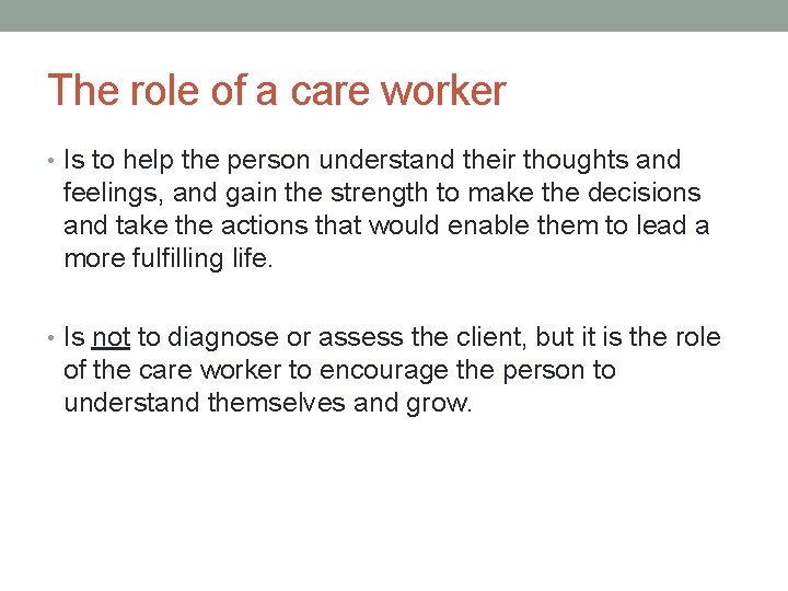 The role of a care worker • Is to help the person understand their