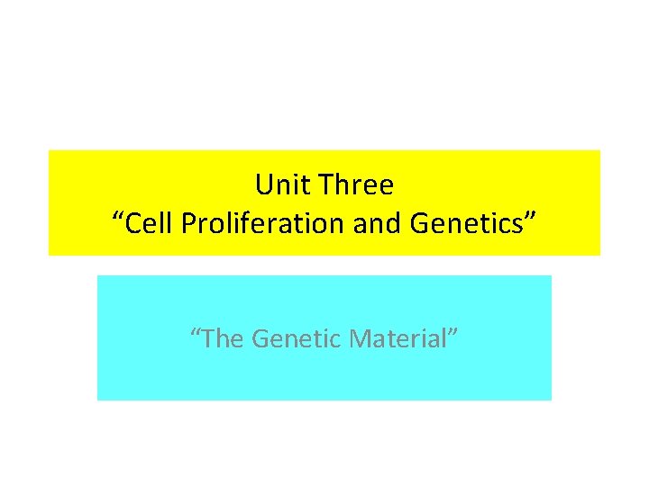 Unit Three “Cell Proliferation and Genetics” “The Genetic Material” 