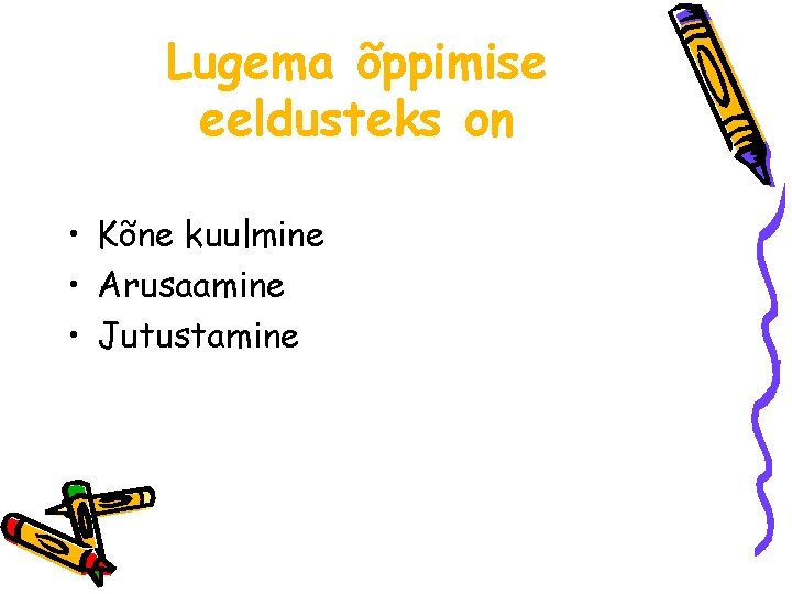 Lugema õppimise eeldusteks on • Kõne kuulmine • Arusaamine • Jutustamine 