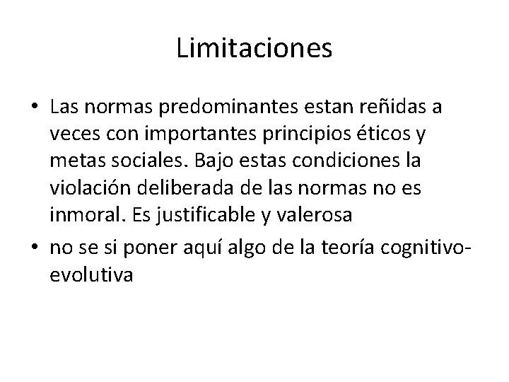 Limitaciones • Las normas predominantes estan reñidas a veces con importantes principios éticos y