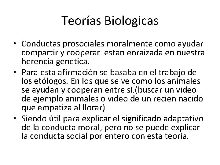 Teorías Biologicas • Conductas prosociales moralmente como ayudar compartir y cooperar estan enraizada en