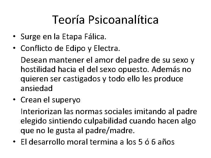 Teoría Psicoanalítica • Surge en la Etapa Fálica. • Conflicto de Edipo y Electra.