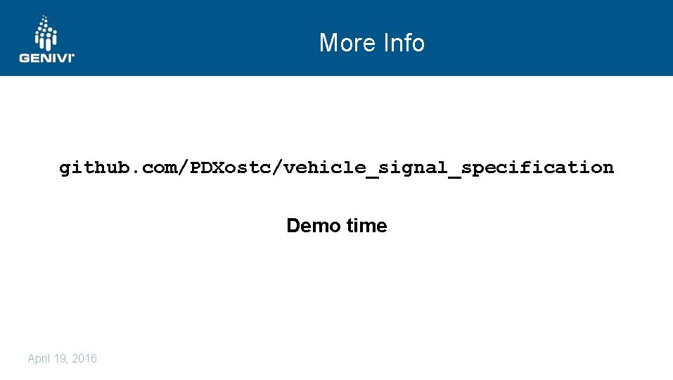 More Info github. com/PDXostc/vehicle_signal_specification Demo time April 19, 2016 