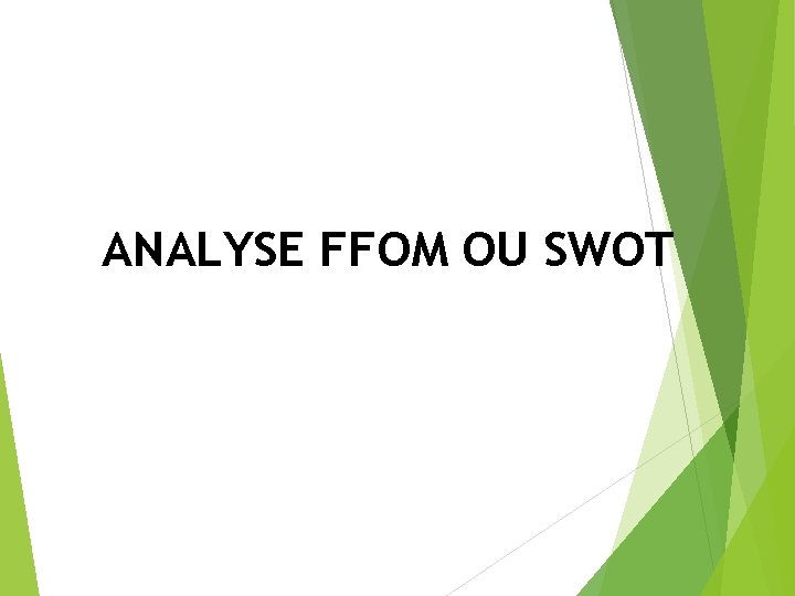 ANALYSE FFOM OU SWOT ANALYSE FFOM OU SWOT