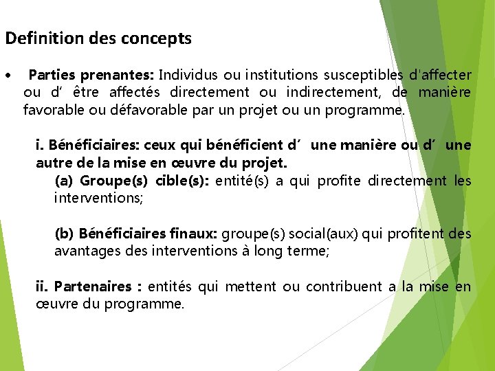Definition des concepts Parties prenantes: Individus ou institutions susceptibles d'affecter ou d’être affectés directement Definition des concepts Parties prenantes: Individus ou institutions susceptibles d'affecter ou d’être affectés directement
