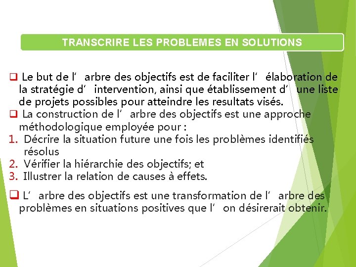 TRANSCRIRE LES PROBLEMES EN SOLUTIONS q Le but de l’arbre des objectifs est de TRANSCRIRE LES PROBLEMES EN SOLUTIONS q Le but de l’arbre des objectifs est de