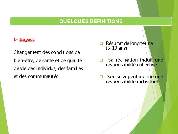 QUELQUES DEFINITIONS 1 - Impact: q Résultat de long terme (5 -10 ans) q QUELQUES DEFINITIONS 1 - Impact: q Résultat de long terme (5 -10 ans) q