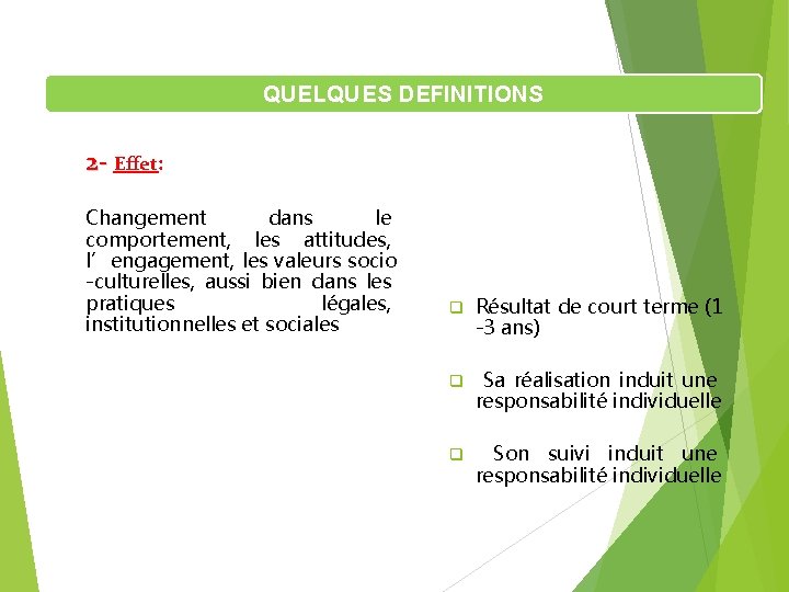 QUELQUES DEFINITIONS 2 - Effet: Changement dans le comportement, les attitudes, l’engagement, les valeurs QUELQUES DEFINITIONS 2 - Effet: Changement dans le comportement, les attitudes, l’engagement, les valeurs