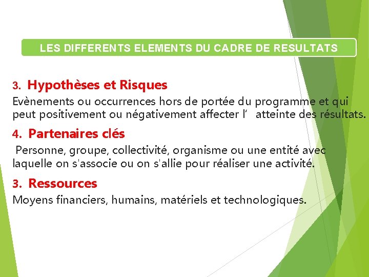 LES DIFFERENTS ELEMENTS DU CADRE DE RESULTATS 3. Hypothèses et Risques Evènements ou occurrences LES DIFFERENTS ELEMENTS DU CADRE DE RESULTATS 3. Hypothèses et Risques Evènements ou occurrences