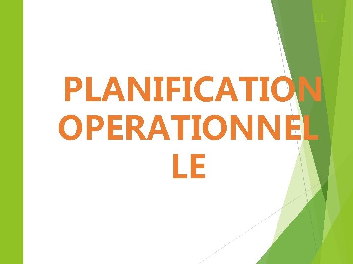 LL PLANIFICATION OPERATIONNEL LE LL PLANIFICATION OPERATIONNEL LE
