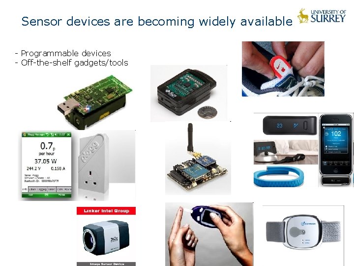 Sensor devices are becoming widely available - Programmable devices - Off-the-shelf gadgets/tools 4 
