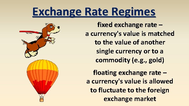 Exchange Rate Regimes fixed exchange rate – a currency's value is matched to the