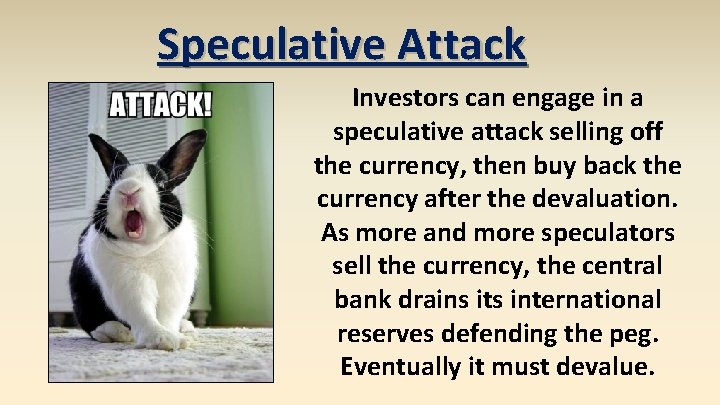 Speculative Attack Investors can engage in a speculative attack selling off the currency, then