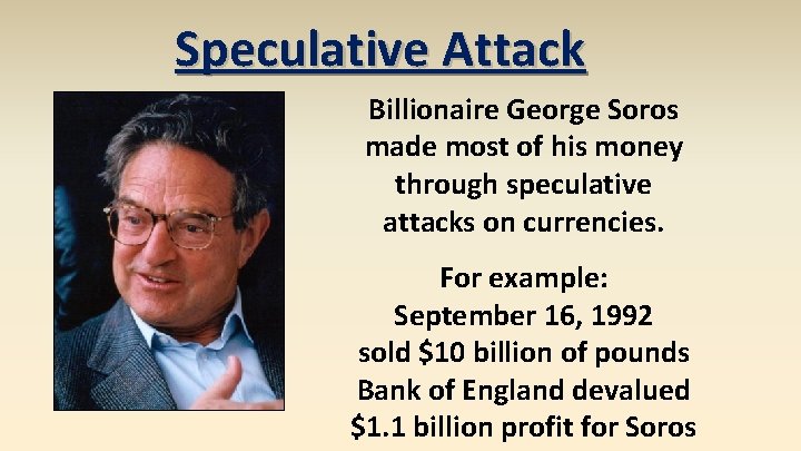 Speculative Attack Billionaire George Soros made most of his money through speculative attacks on