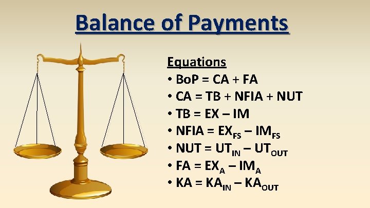 Balance of Payments Equations • Bo. P = CA + FA • CA =