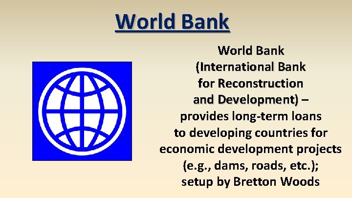 World Bank (International Bank for Reconstruction and Development) – provides long-term loans to developing