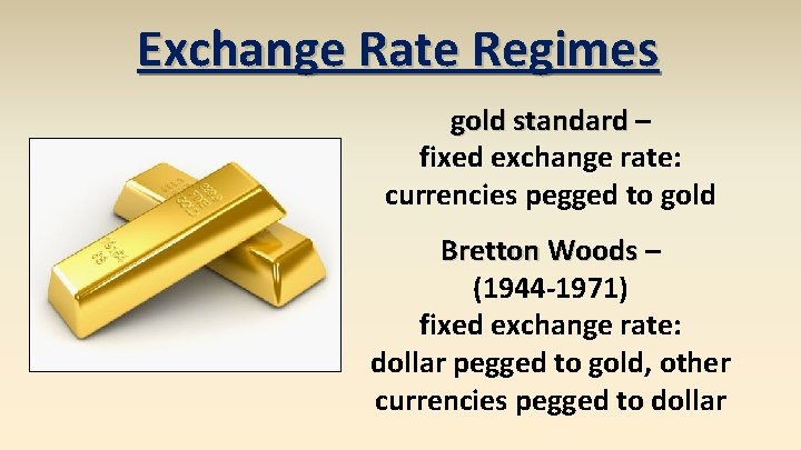 Exchange Rate Regimes gold standard – fixed exchange rate: currencies pegged to gold Bretton