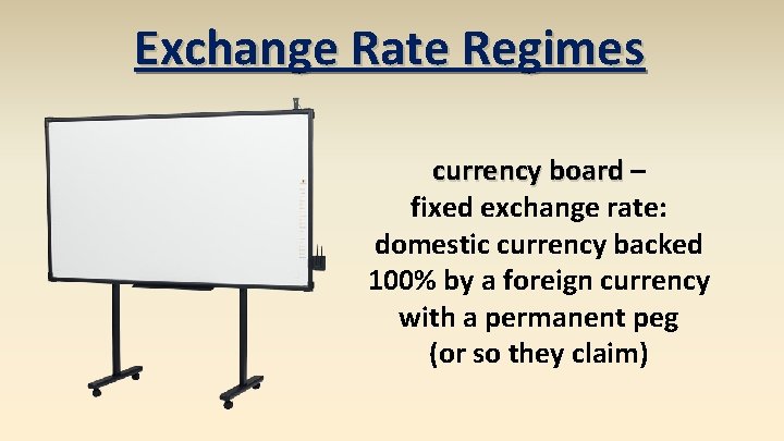 Exchange Rate Regimes currency board – fixed exchange rate: domestic currency backed 100% by